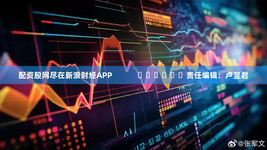 配资股网尽在新浪财经APP            						责任编辑：卢昱君