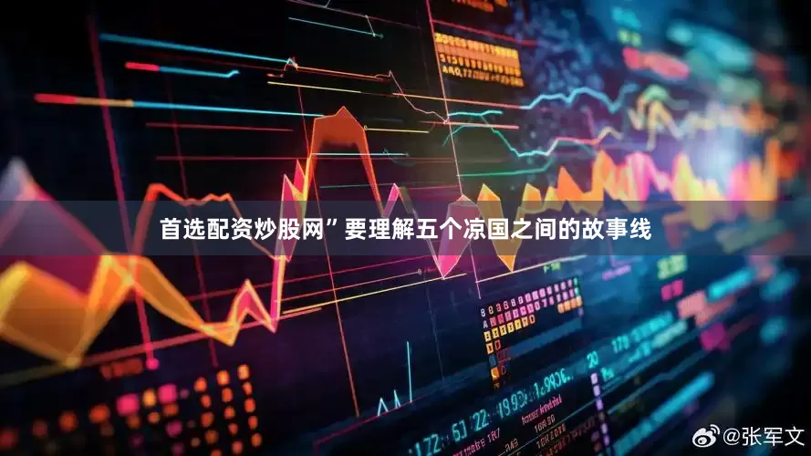 首选配资炒股网”要理解五个凉国之间的故事线