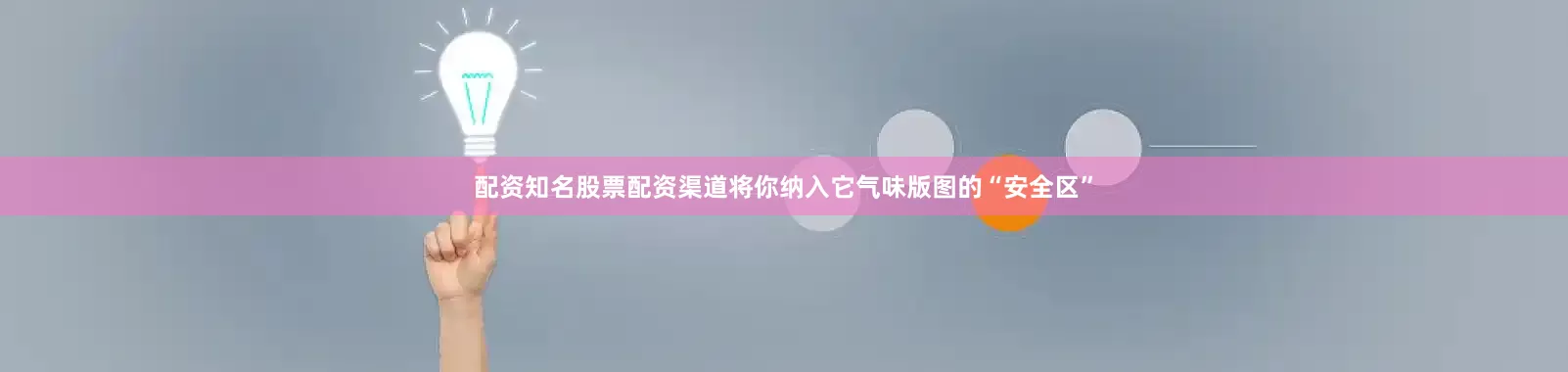 配资知名股票配资渠道将你纳入它气味版图的“安全区”