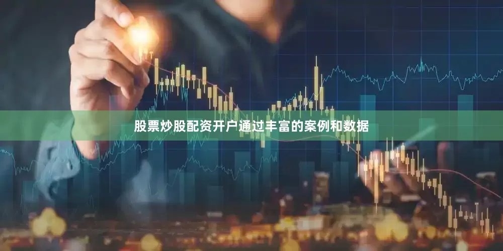股票炒股配资开户通过丰富的案例和数据