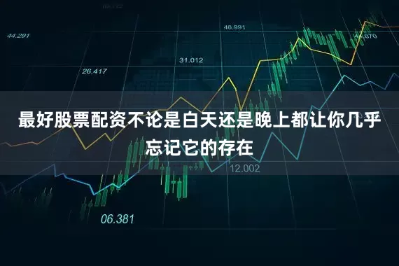 最好股票配资不论是白天还是晚上都让你几乎忘记它的存在