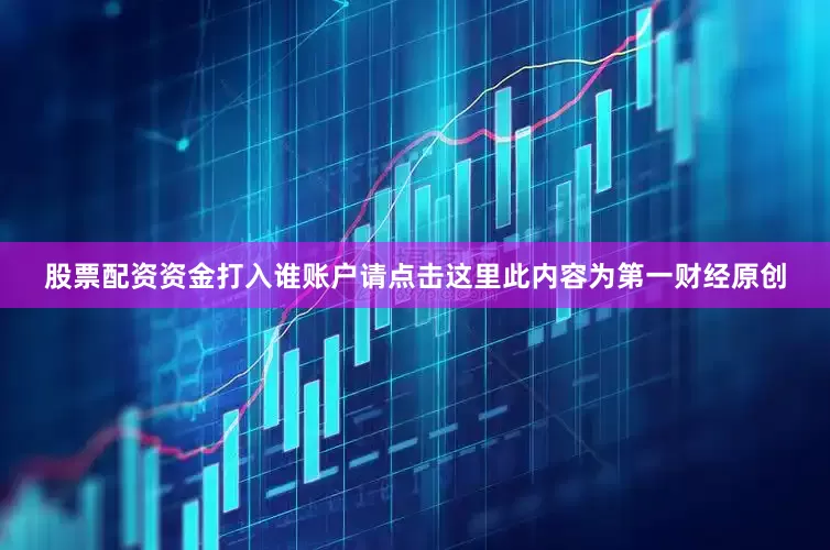 股票配资资金打入谁账户请点击这里此内容为第一财经原创