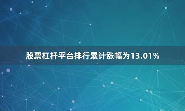 股票杠杆平台排行累计涨幅为13.01%