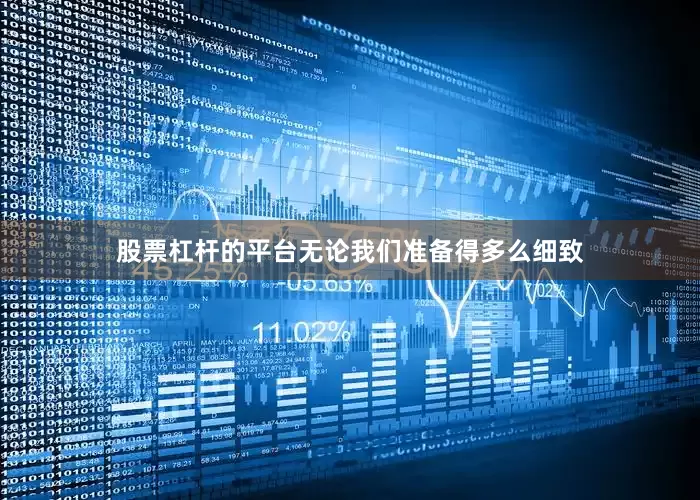 股票杠杆的平台无论我们准备得多么细致