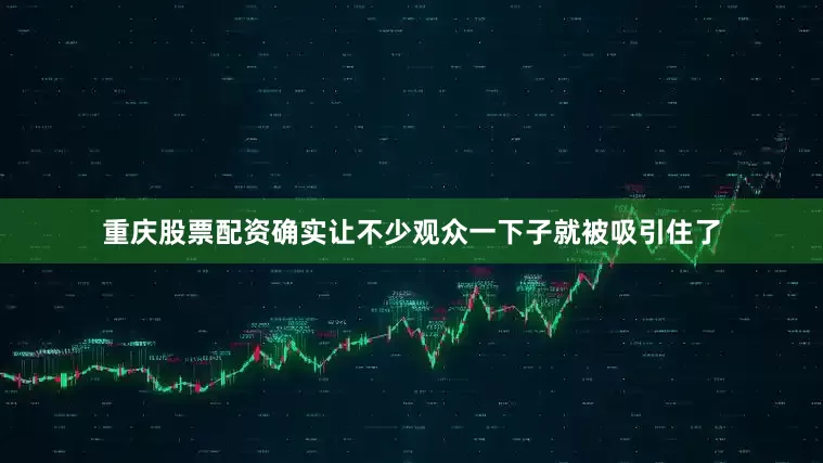 重庆股票配资确实让不少观众一下子就被吸引住了