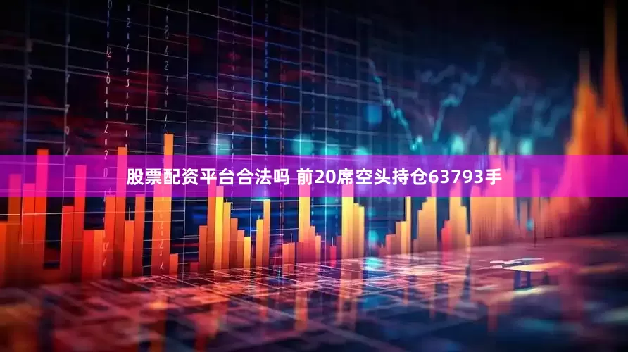 股票配资平台合法吗 　　前20席空头持仓63793手